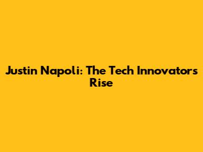 Justin Napoli: The Tech Innovator's Rise
