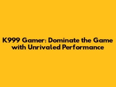 K999 Gamer: Dominate the Game with Unrivaled Performance