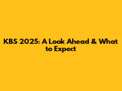 KBS 2025: A Look Ahead & What to Expect