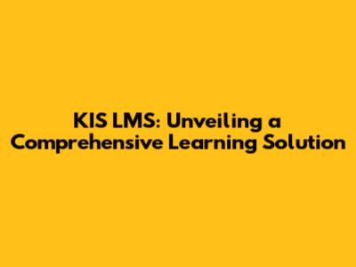 KIS LMS: Unveiling a Comprehensive Learning Solution