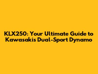 KLX250: Your Ultimate Guide to Kawasaki's Dual-Sport Dynamo