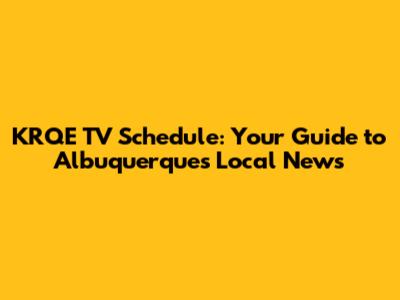 KRQE TV Schedule: Your Guide to Albuquerque's Local News