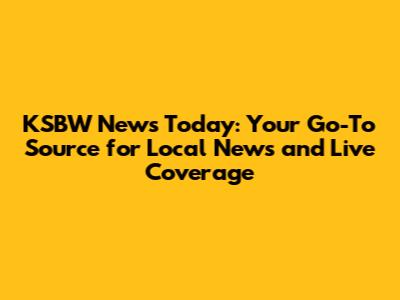 KSBW News Today: Your Go-To Source for Local News and Live Coverage