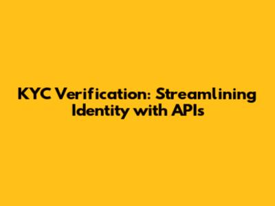 KYC Verification: Streamlining Identity with APIs