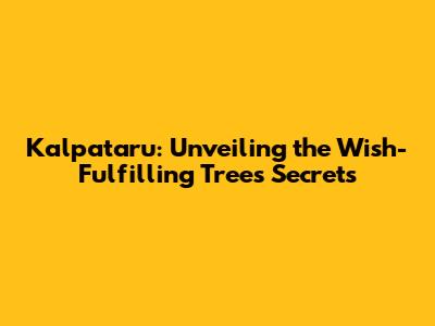 Kalpataru: Unveiling the Wish-Fulfilling Tree's Secrets