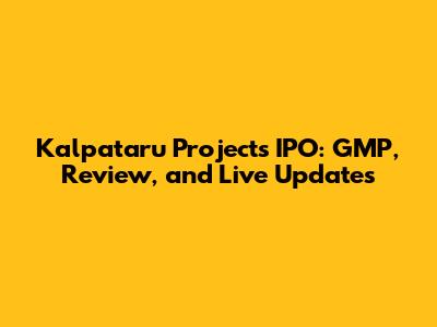 Kalpataru Projects IPO: GMP, Review, and Live Updates
