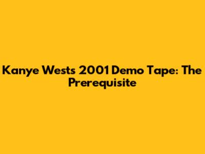 Kanye West's 2001 Demo Tape: The Prerequisite