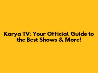 Karya TV: Your Official Guide to the Best Shows & More!