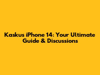 Kaskus iPhone 14: Your Ultimate Guide & Discussions