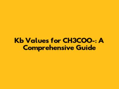Kb Values for CH3COO-: A Comprehensive Guide