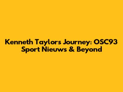 Kenneth Taylor's Journey: OSC'93 Sport Nieuws & Beyond