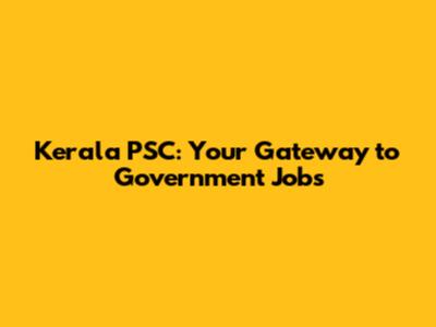 Kerala PSC: Your Gateway to Government Jobs