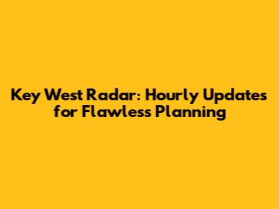 Key West Radar: Hourly Updates for Flawless Planning