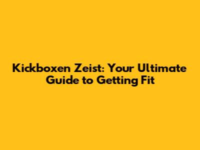 Kickboxen Zeist: Your Ultimate Guide to Getting Fit