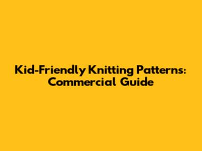 Kid-Friendly Knitting Patterns: Commercial Guide