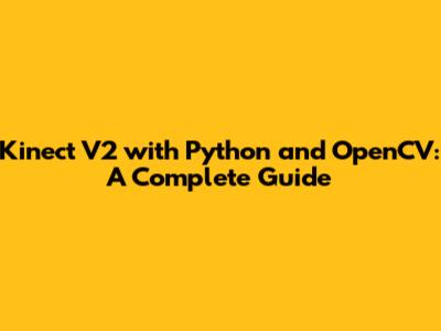 Kinect V2 with Python and OpenCV: A Complete Guide