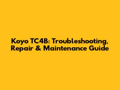 Koyo TC4B: Troubleshooting, Repair & Maintenance Guide