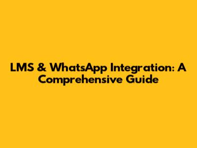 LMS & WhatsApp Integration: A Comprehensive Guide