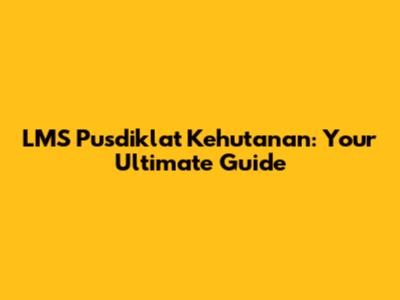 LMS Pusdiklat Kehutanan: Your Ultimate Guide