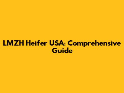 LMZH Heifer USA: Comprehensive Guide