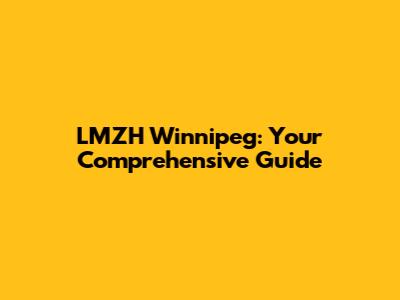 LMZH Winnipeg: Your Comprehensive Guide