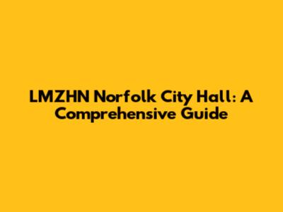 LMZHN Norfolk City Hall: A Comprehensive Guide