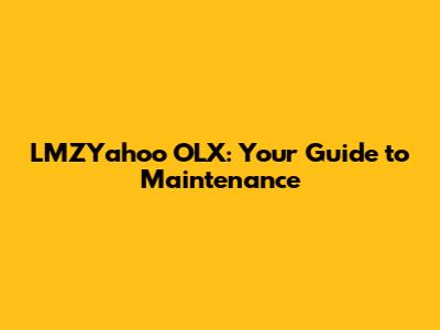 LMZYahoo OLX: Your Guide to Maintenance