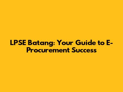 LPSE Batang: Your Guide to E-Procurement Success