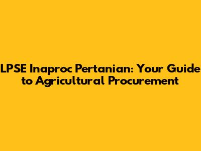LPSE Inaproc Pertanian: Your Guide to Agricultural Procurement