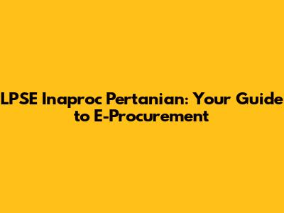 LPSE Inaproc Pertanian: Your Guide to E-Procurement