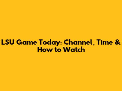 LSU Game Today: Channel, Time & How to Watch
