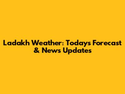 Ladakh Weather: Today's Forecast & News Updates