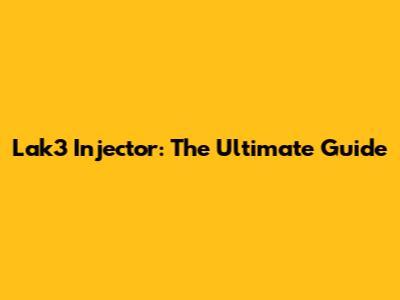 Lak3 Injector: The Ultimate Guide
