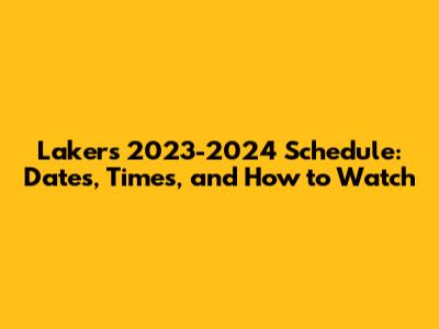 Lakers 2023-2024 Schedule: Dates, Times, and How to Watch