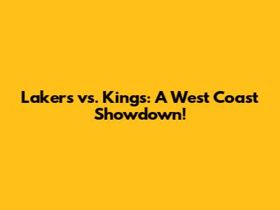 Lakers vs. Kings: A West Coast Showdown!