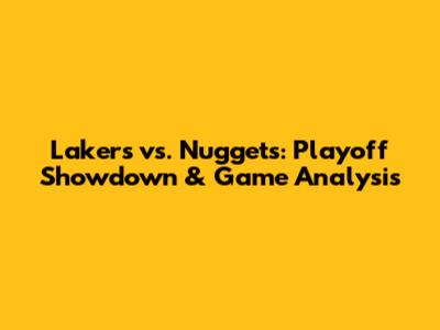 Lakers vs. Nuggets: Playoff Showdown & Game Analysis
