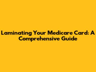 Laminating Your Medicare Card: A Comprehensive Guide