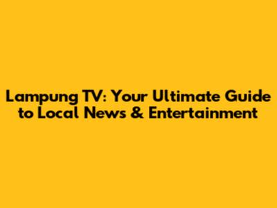 Lampung TV: Your Ultimate Guide to Local News & Entertainment