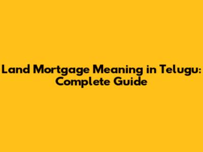 Land Mortgage Meaning in Telugu: Complete Guide