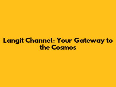 Langit Channel: Your Gateway to the Cosmos