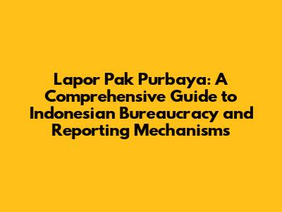Lapor Pak Purbaya: A Comprehensive Guide to Indonesian Bureaucracy and Reporting Mechanisms