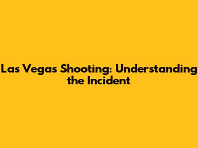 Las Vegas Shooting: Understanding the Incident