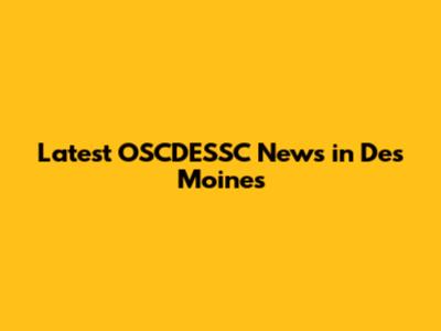 Latest OSCDESSC News in Des Moines