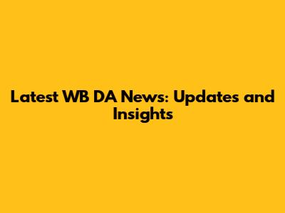 Latest WB DA News: Updates and Insights
