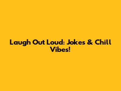 Laugh Out Loud: Jokes & Chill Vibes!