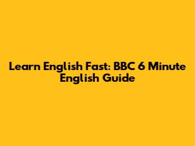 Learn English Fast: BBC 6 Minute English Guide