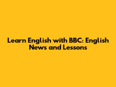 Learn English with BBC: English News and Lessons