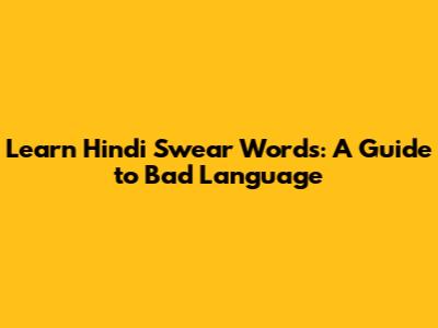 Learn Hindi Swear Words: A Guide to Bad Language