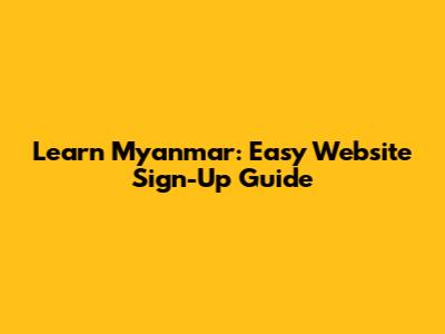 Learn Myanmar: Easy Website Sign-Up Guide