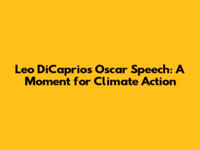 Leo DiCaprio's Oscar Speech: A Moment for Climate Action